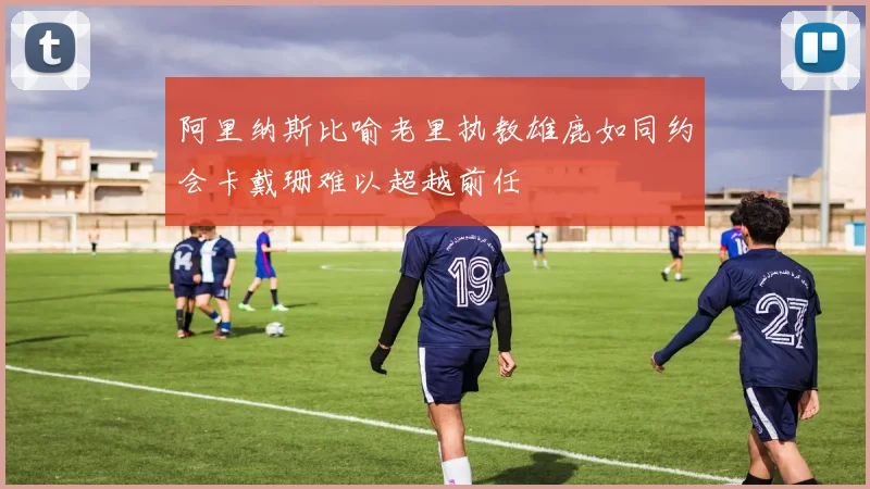 阿里纳斯比喻老里执教雄鹿如同约会卡戴珊难以超越前任